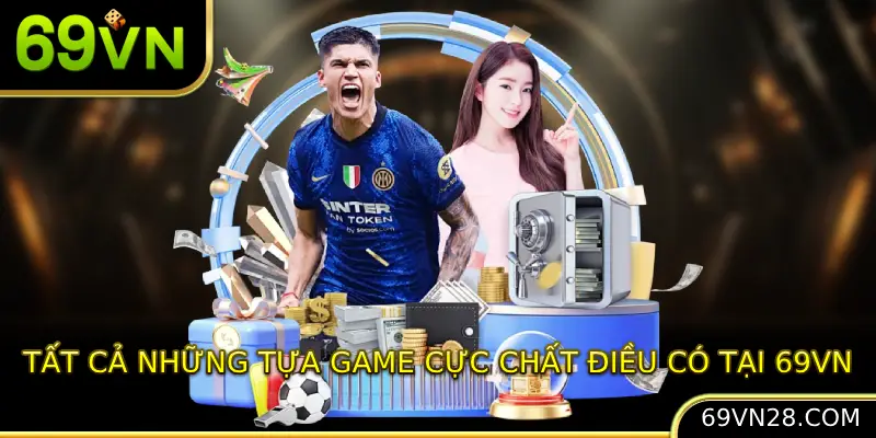 Tất cả những tựa game cực chất điều có tại 69VN